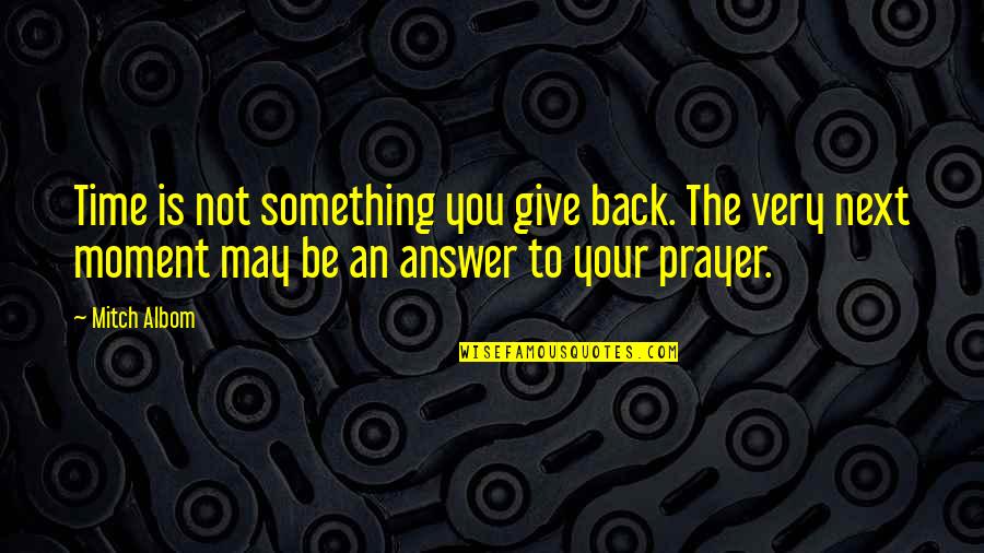 Prayer Is The Answer Quotes By Mitch Albom: Time is not something you give back. The