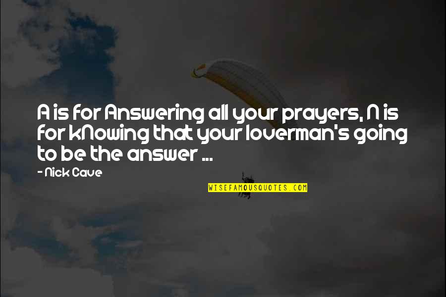 Prayer Is The Answer Quotes By Nick Cave: A is for Answering all your prayers, N