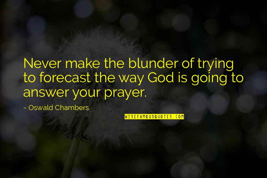Prayer Is The Answer Quotes By Oswald Chambers: Never make the blunder of trying to forecast