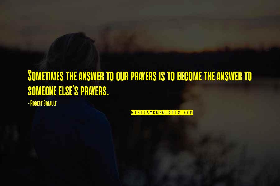 Prayer Is The Answer Quotes By Robert Breault: Sometimes the answer to our prayers is to