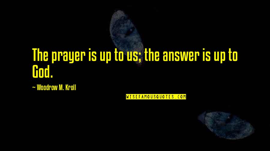 Prayer Is The Answer Quotes By Woodrow M. Kroll: The prayer is up to us; the answer