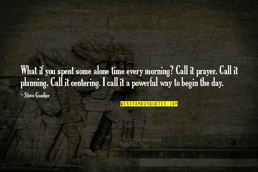 Prayer Is The Most Powerful Quotes By Steve Goodier: What if you spent some alone time every Prayer Is The Most Powerful Quotes By Steve Goodier: What if you spent some alone time every