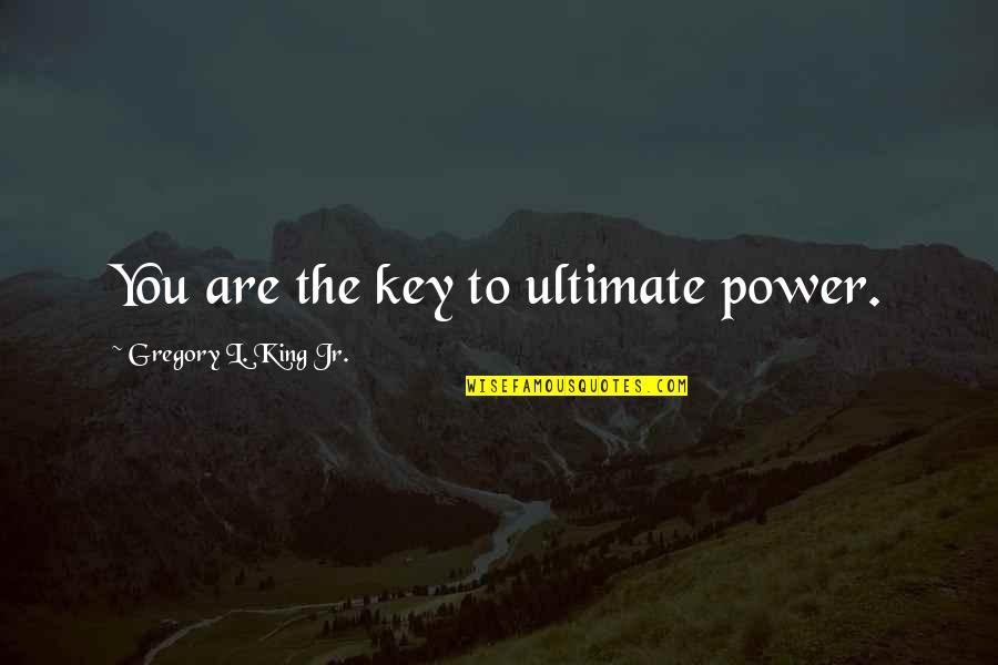 Prayer Is The Souls Sincere Quotes By Gregory L. King Jr.: You are the key to ultimate power.
