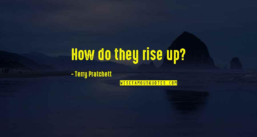 Prayer Is The Souls Sincere Quotes By Terry Pratchett: How do they rise up?