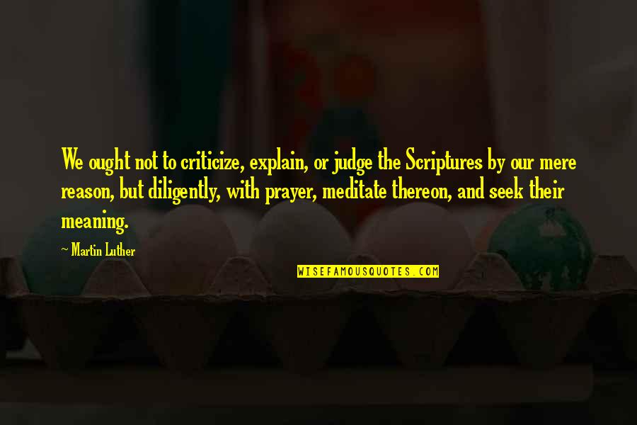 Prayer Meaning Quotes By Martin Luther: We ought not to criticize, explain, or judge