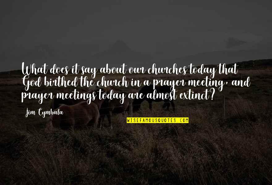 Prayer Meetings Quotes By Jim Cymbala: What does it say about our churches today