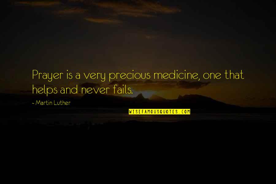 Prayer Never Fails Quotes By Martin Luther: Prayer is a very precious medicine, one that