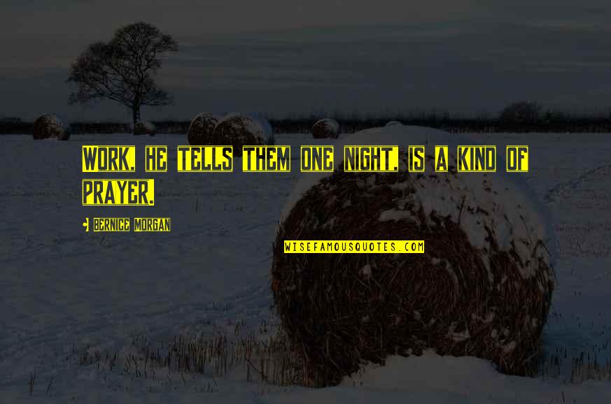 Prayer Night Quotes By Bernice Morgan: Work, he tells them one night, is a Prayer Night Quotes By Bernice Morgan: Work, he tells them one night, is a