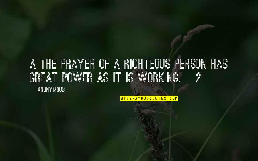 Prayer Not Working Quotes By Anonymous: A The prayer of a righteous person has