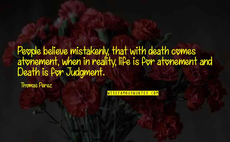 Prayer Of Saints Judgment Quotes By Thomas Perez: People believe mistakenly, that with death comes atonement,