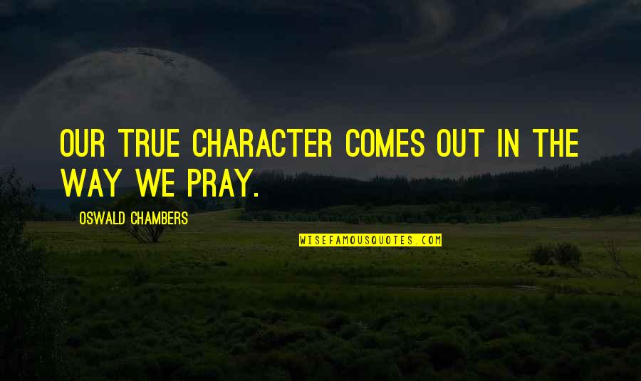 Prayer Oswald Chambers Quotes By Oswald Chambers: Our true character comes out in the way