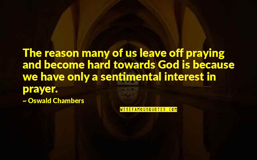 Prayer Oswald Chambers Quotes By Oswald Chambers: The reason many of us leave off praying