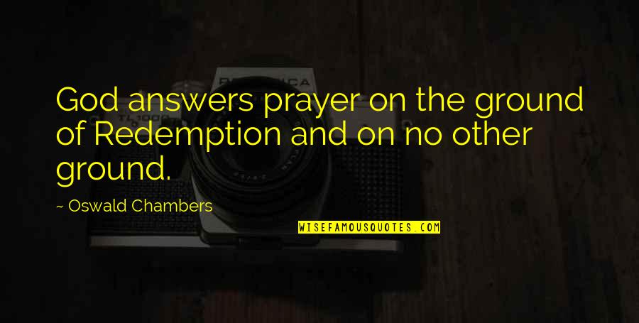 Prayer Oswald Chambers Quotes By Oswald Chambers: God answers prayer on the ground of Redemption
