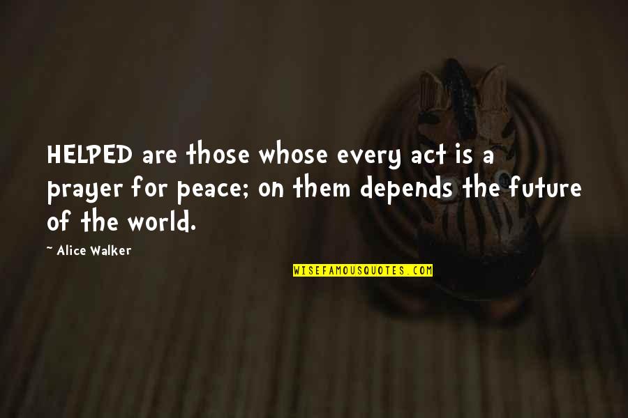 Prayer Peace Quotes By Alice Walker: HELPED are those whose every act is a