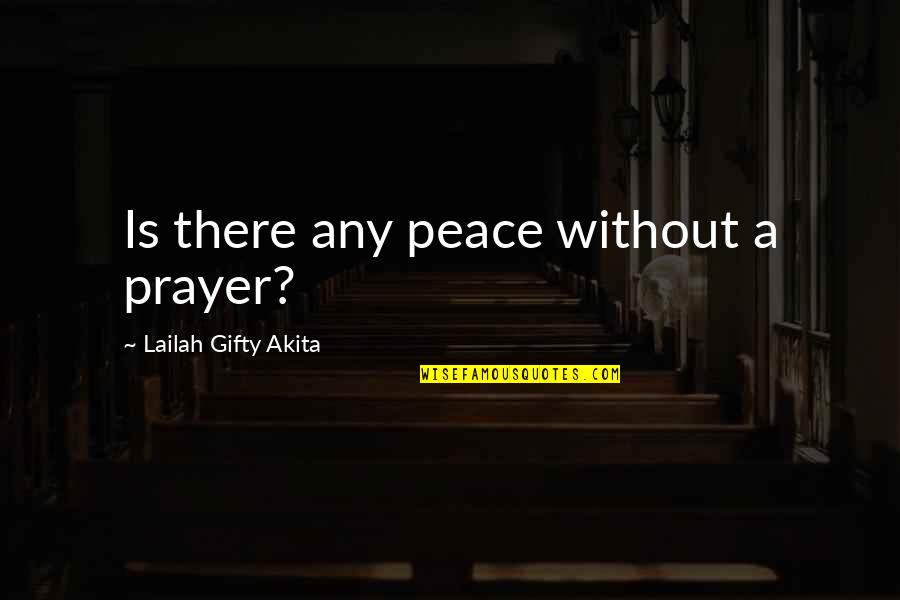 Prayer Peace Quotes By Lailah Gifty Akita: Is there any peace without a prayer?