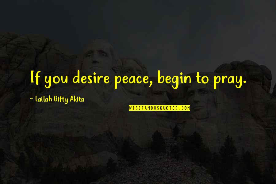 Prayer Peace Quotes By Lailah Gifty Akita: If you desire peace, begin to pray.