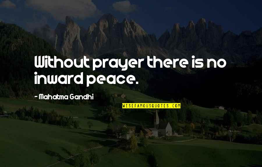 Prayer Peace Quotes By Mahatma Gandhi: Without prayer there is no inward peace.