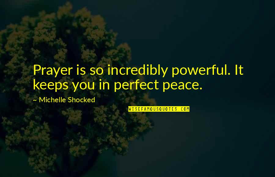 Prayer Peace Quotes By Michelle Shocked: Prayer is so incredibly powerful. It keeps you