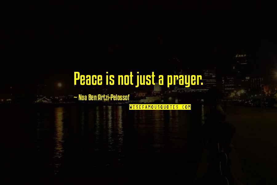 Prayer Peace Quotes By Noa Ben Artzi-Pelossof: Peace is not just a prayer.