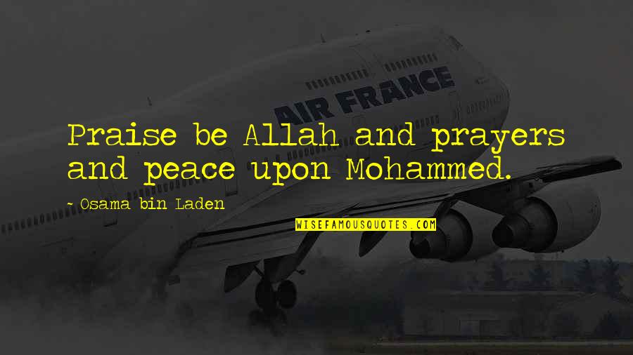 Prayer Peace Quotes By Osama Bin Laden: Praise be Allah and prayers and peace upon