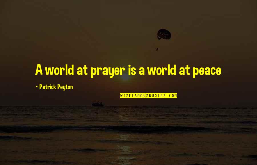 Prayer Peace Quotes By Patrick Peyton: A world at prayer is a world at