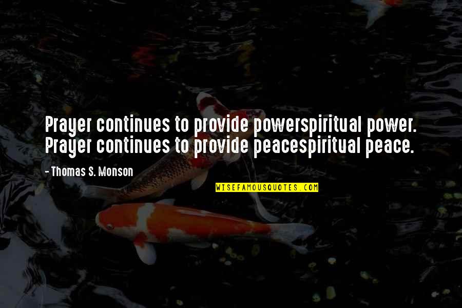 Prayer Peace Quotes By Thomas S. Monson: Prayer continues to provide powerspiritual power. Prayer continues