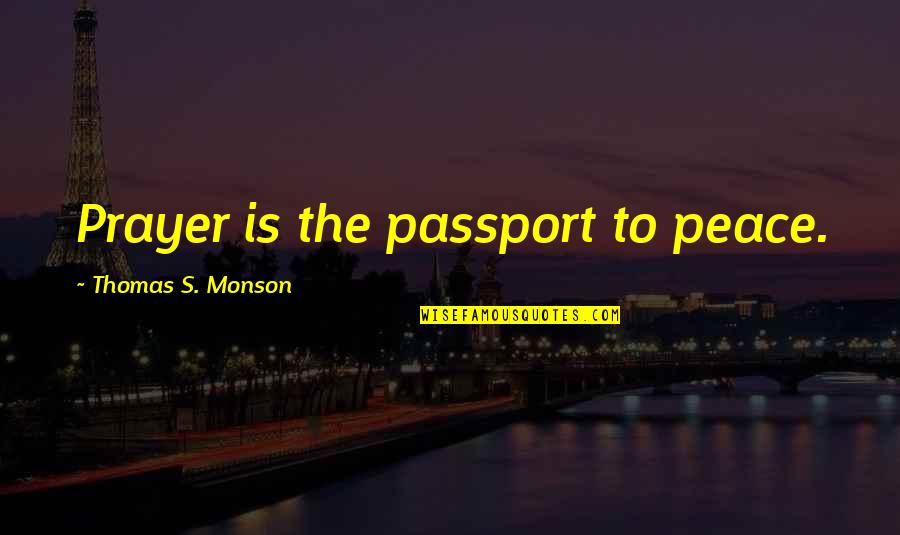 Prayer Peace Quotes By Thomas S. Monson: Prayer is the passport to peace.