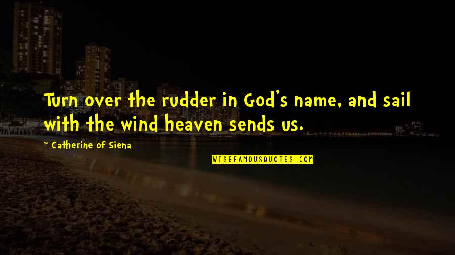 Prayer Quotes By Catherine Of Siena: Turn over the rudder in God's name, and