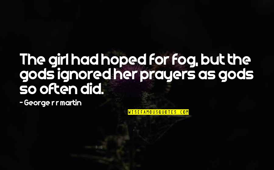 Prayer Quotes By George R R Martin: The girl had hoped for fog, but the