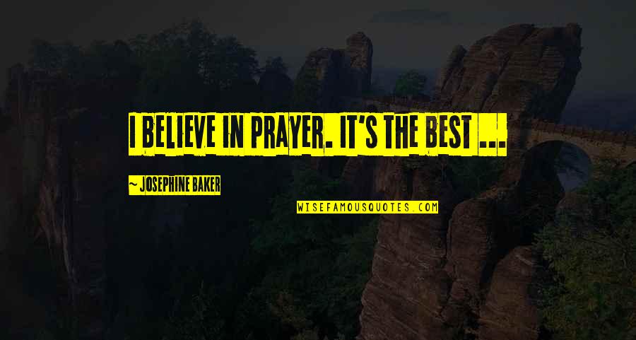 Prayer Quotes By Josephine Baker: I believe in prayer. It's the best ...