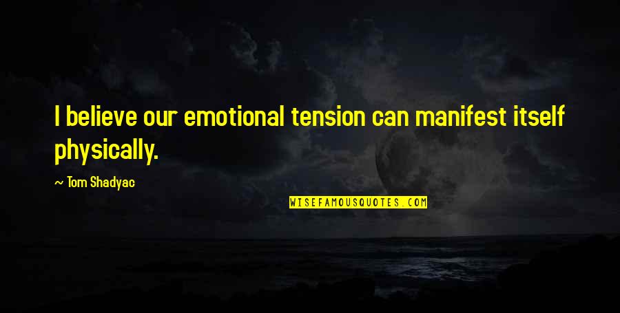Prayer Saints Quotes By Tom Shadyac: I believe our emotional tension can manifest itself