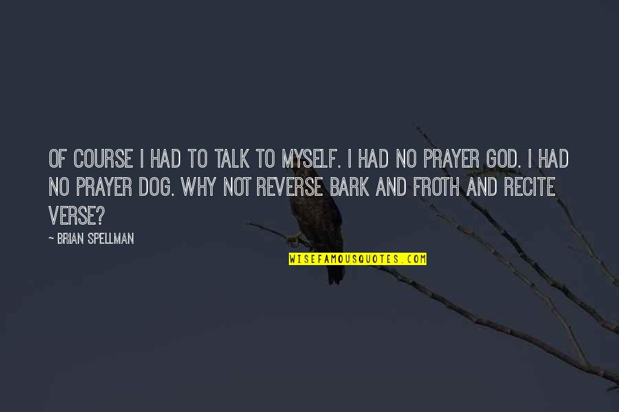 Prayer Talk To God Quotes By Brian Spellman: Of course I had to talk to myself.