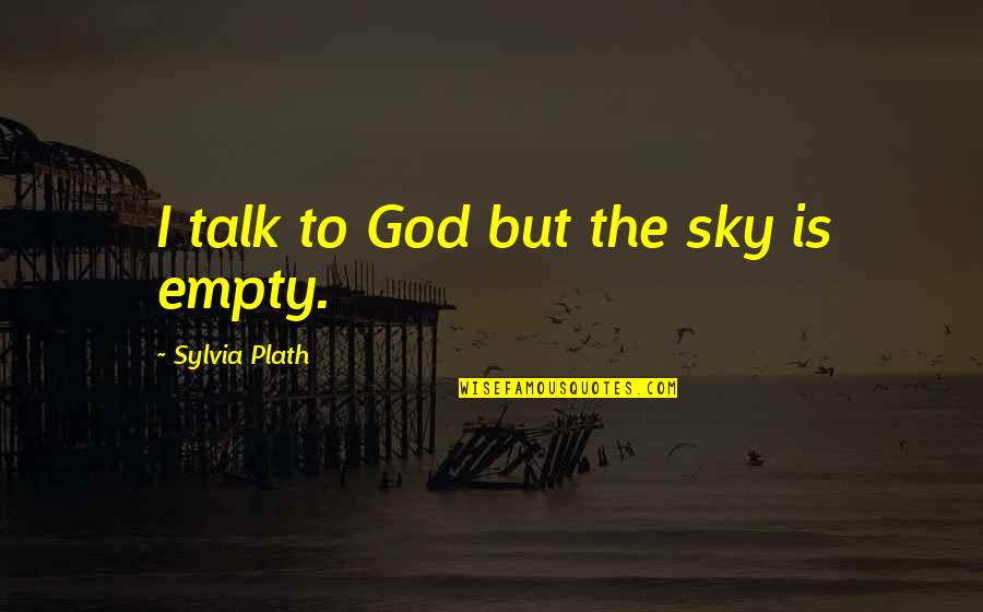 Prayer Talk To God Quotes By Sylvia Plath: I talk to God but the sky is