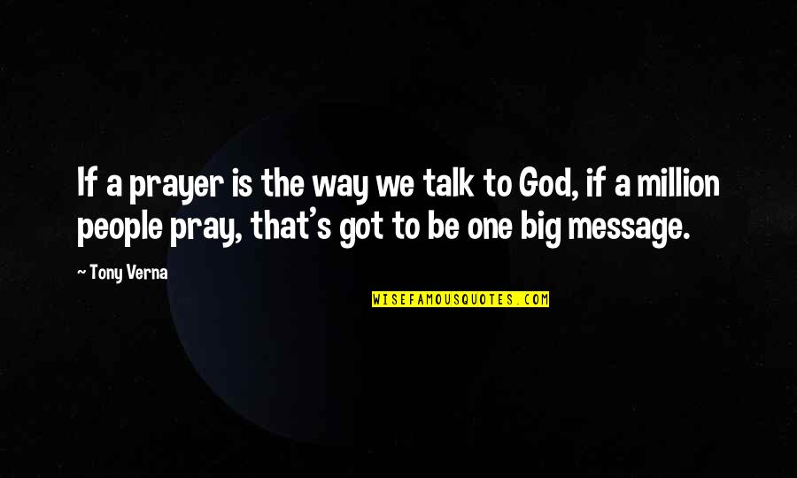 Prayer Talk To God Quotes By Tony Verna: If a prayer is the way we talk