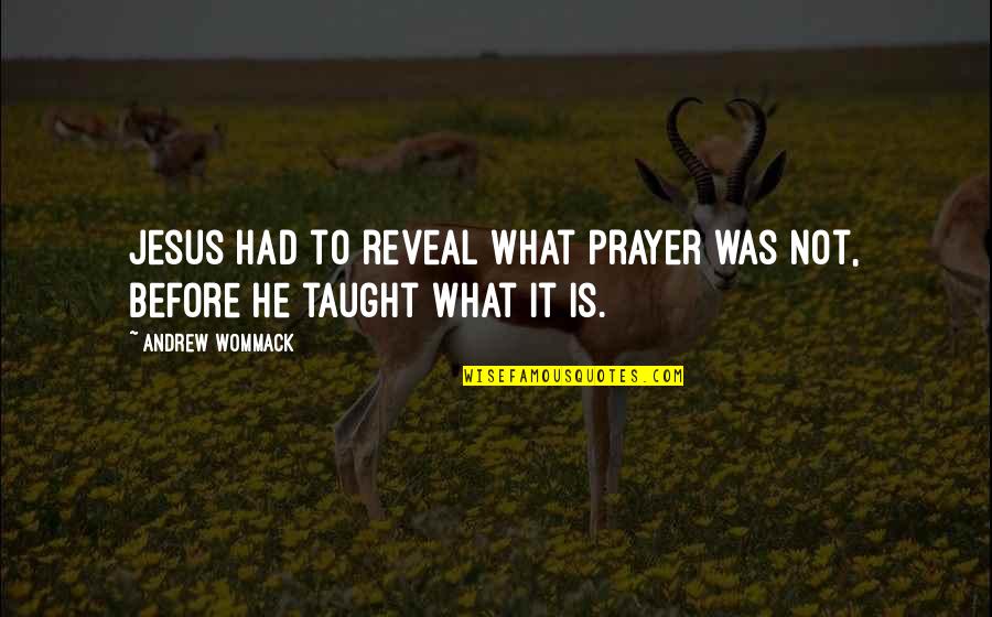 Prayer To Jesus Quotes By Andrew Wommack: Jesus had to reveal what prayer was not,