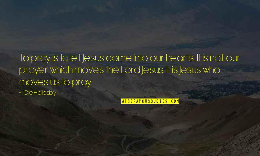 Prayer To Jesus Quotes By Ole Hallesby: To pray is to let Jesus come into