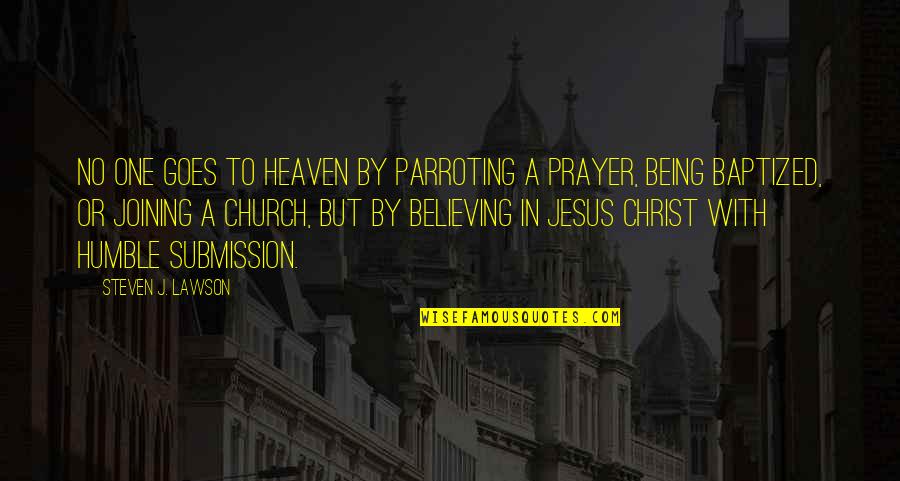 Prayer To Jesus Quotes By Steven J. Lawson: No one goes to heaven by parroting a