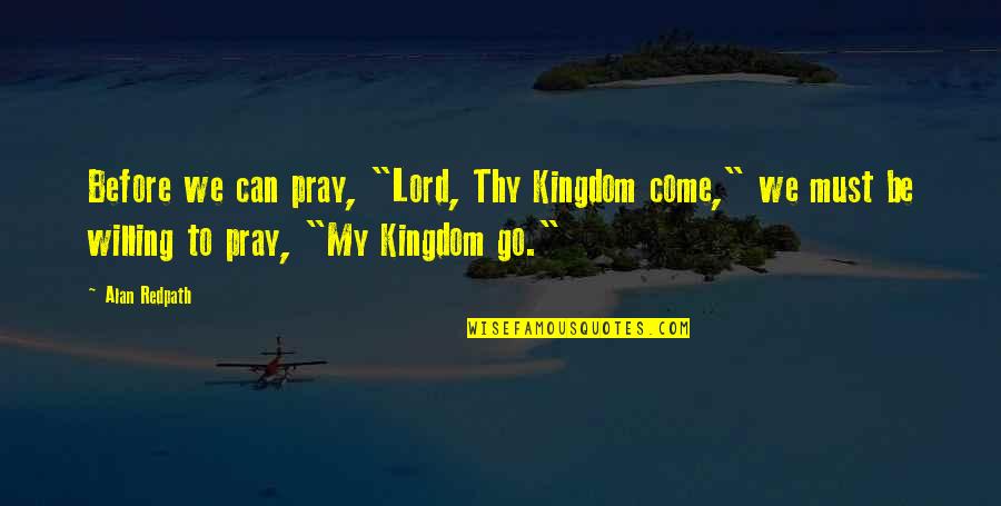 Prayer To Pray Quotes By Alan Redpath: Before we can pray, "Lord, Thy Kingdom come,"