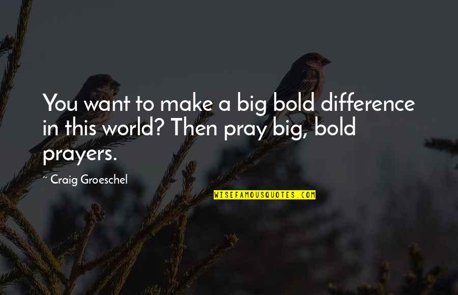 Prayer To Pray Quotes By Craig Groeschel: You want to make a big bold difference