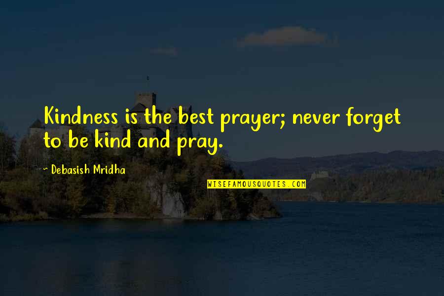 Prayer To Pray Quotes By Debasish Mridha: Kindness is the best prayer; never forget to