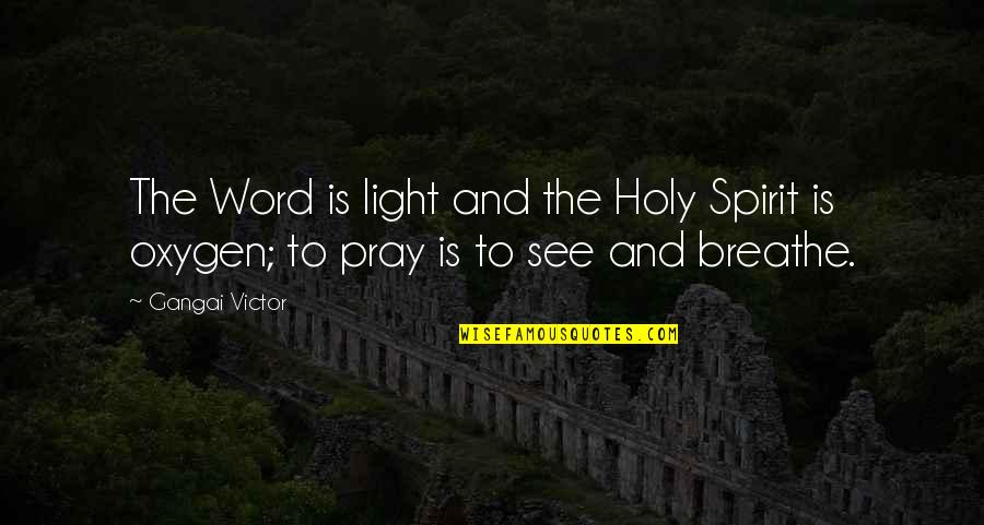 Prayer To Pray Quotes By Gangai Victor: The Word is light and the Holy Spirit