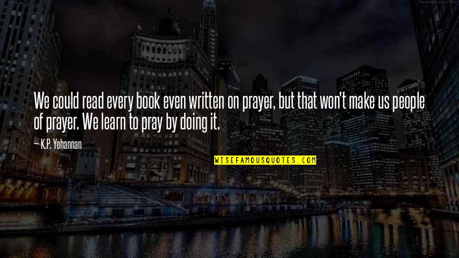 Prayer To Pray Quotes By K.P. Yohannan: We could read every book even written on