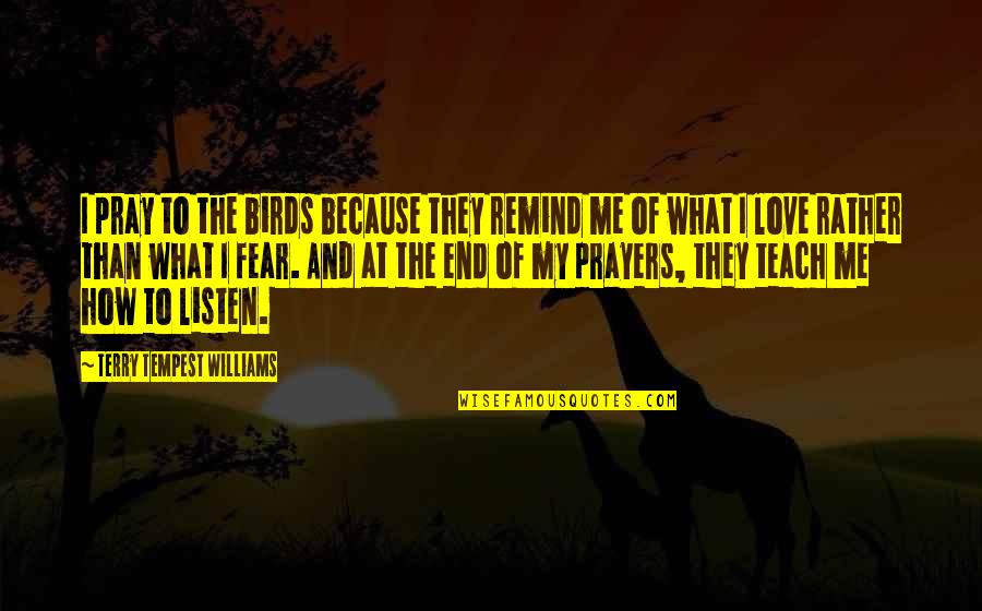 Prayer To Pray Quotes By Terry Tempest Williams: I pray to the birds because they remind