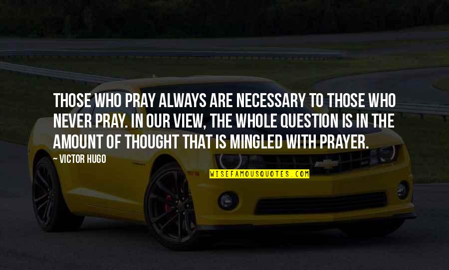 Prayer To Pray Quotes By Victor Hugo: Those who pray always are necessary to those