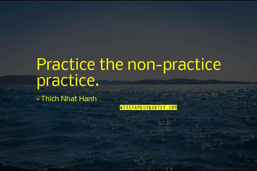 Prayer Walk Ideas Quotes By Thich Nhat Hanh: Practice the non-practice practice.