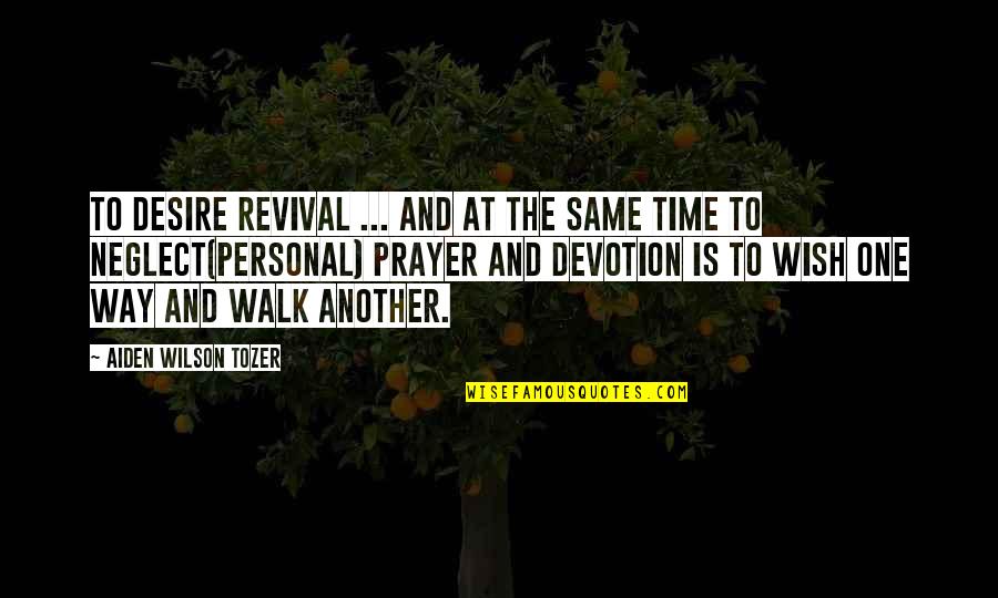 Prayer Walk Quotes By Aiden Wilson Tozer: To desire revival ... and at the same