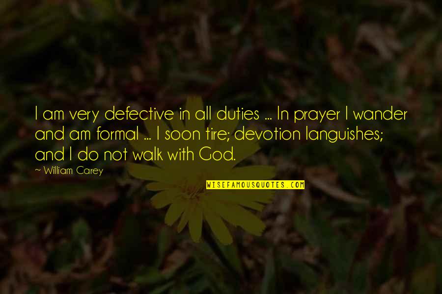 Prayer Walk Quotes By William Carey: I am very defective in all duties ...