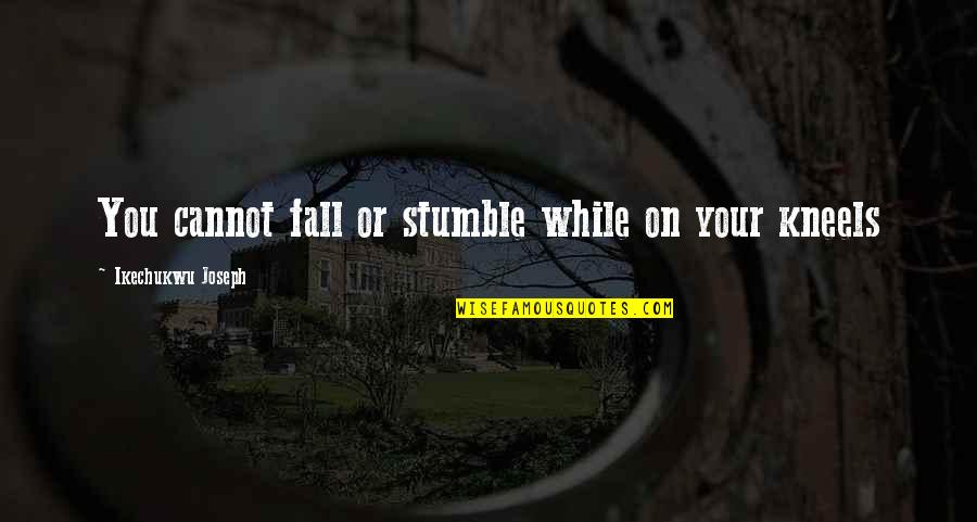 Prayer Warfare Quotes By Ikechukwu Joseph: You cannot fall or stumble while on your