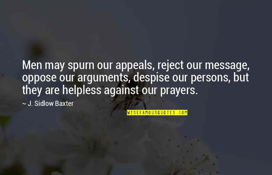 Prayer Warfare Quotes By J. Sidlow Baxter: Men may spurn our appeals, reject our message,
