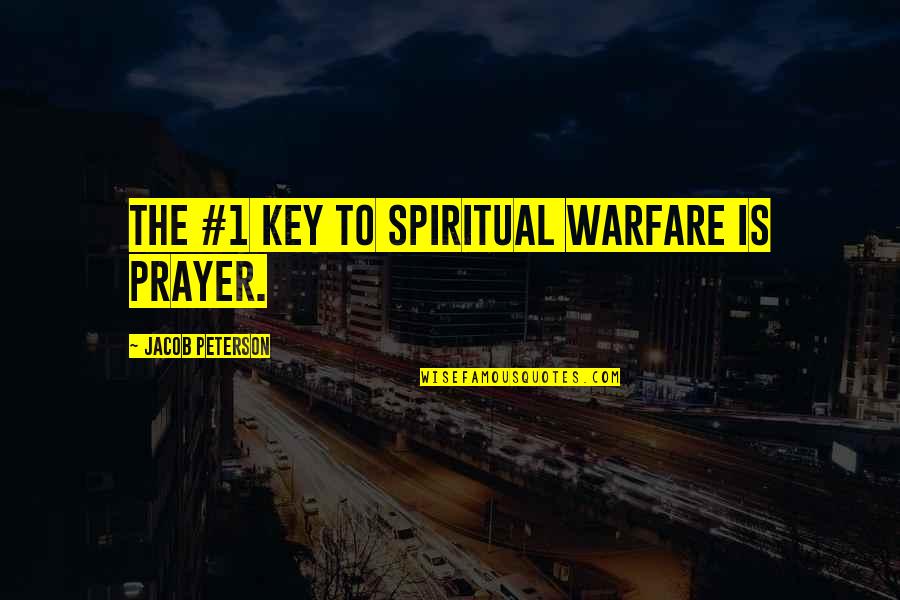 Prayer Warfare Quotes By Jacob Peterson: The #1 key to spiritual warfare is prayer.